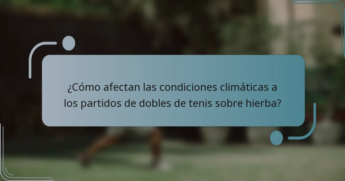 ¿Cómo afectan las condiciones climáticas a los partidos de dobles de tenis sobre hierba?