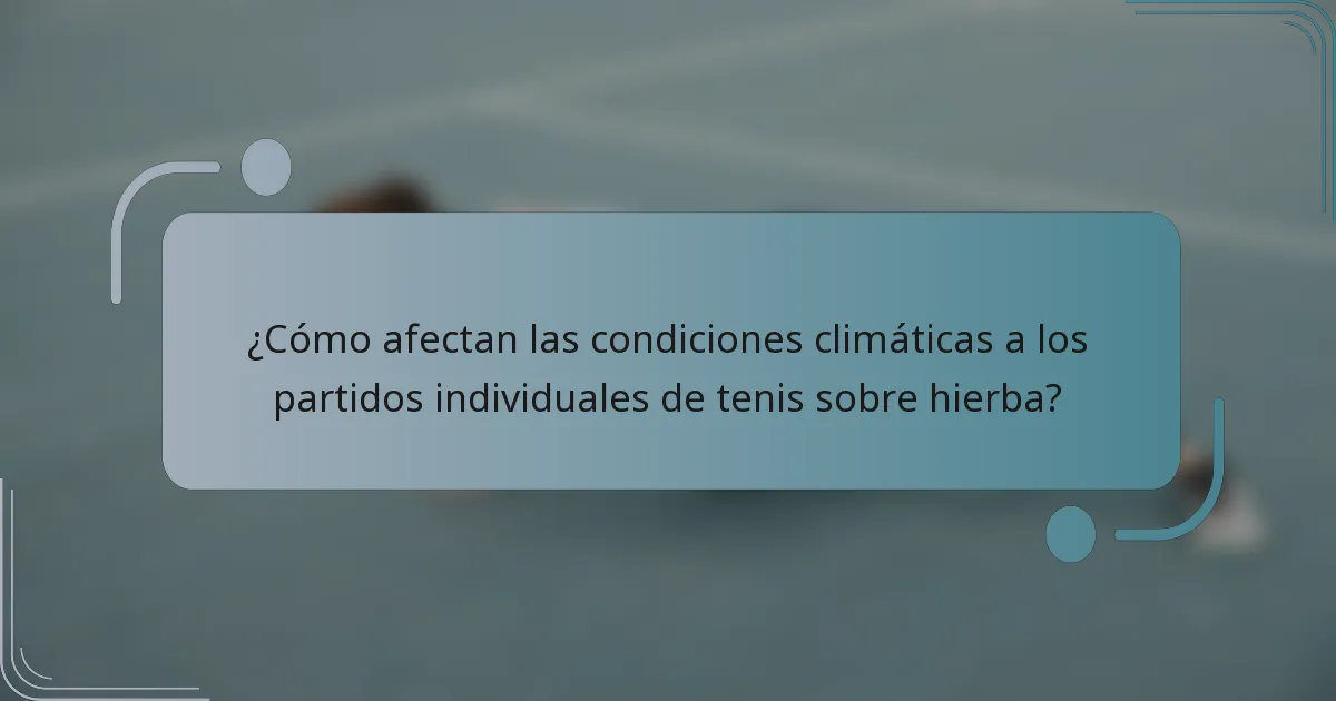 ¿Cómo afectan las condiciones climáticas a los partidos individuales de tenis sobre hierba?