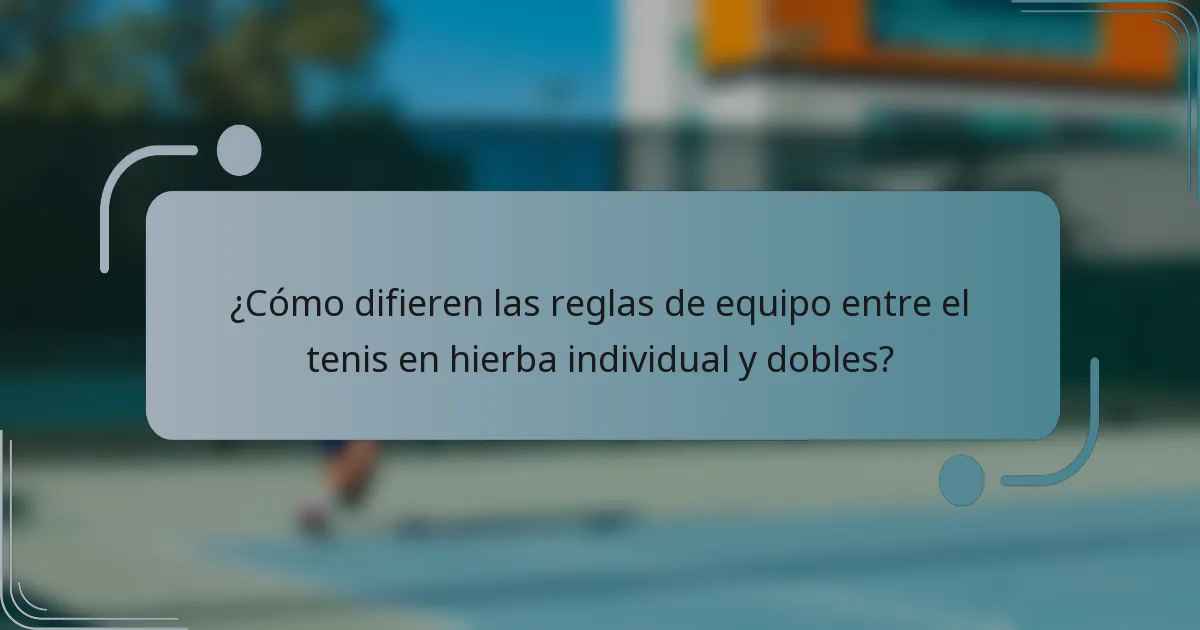 ¿Cómo difieren las reglas de equipo entre el tenis en hierba individual y dobles?