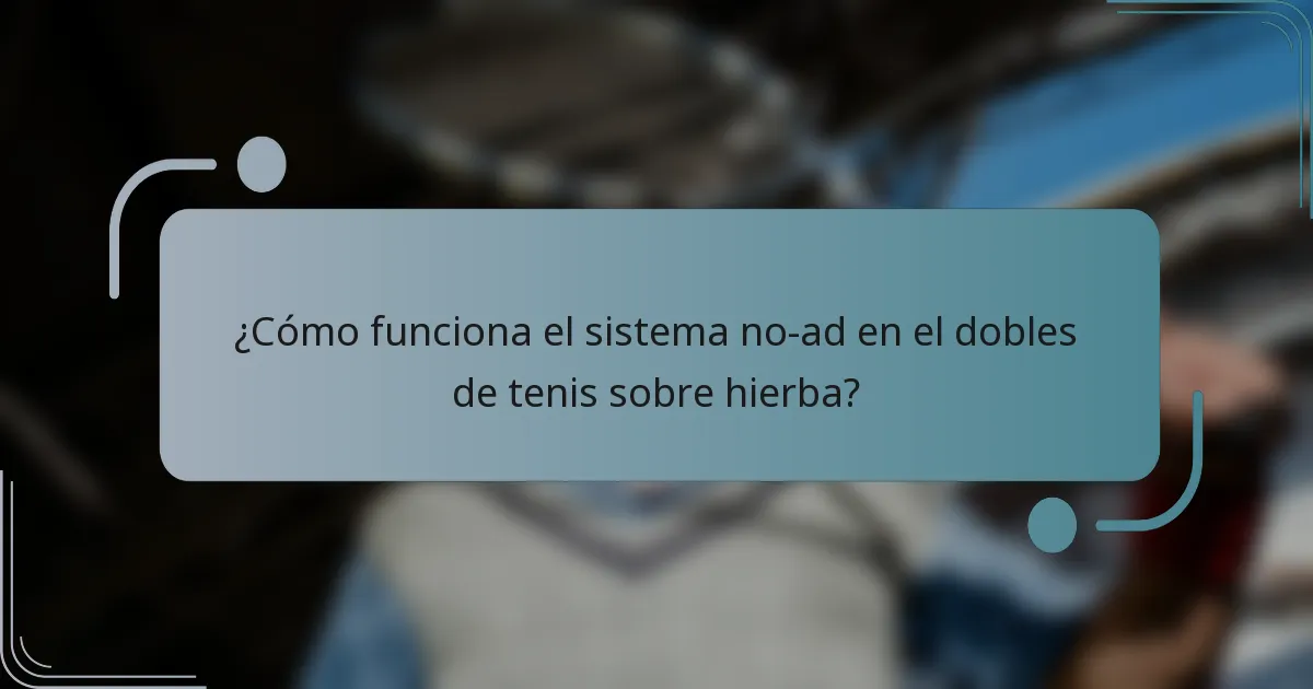 ¿Cómo funciona el sistema no-ad en el dobles de tenis sobre hierba?