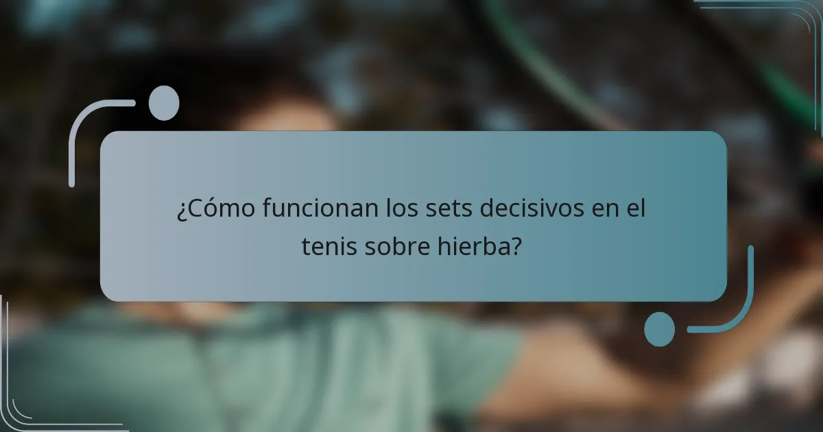 ¿Cómo funcionan los sets decisivos en el tenis sobre hierba?