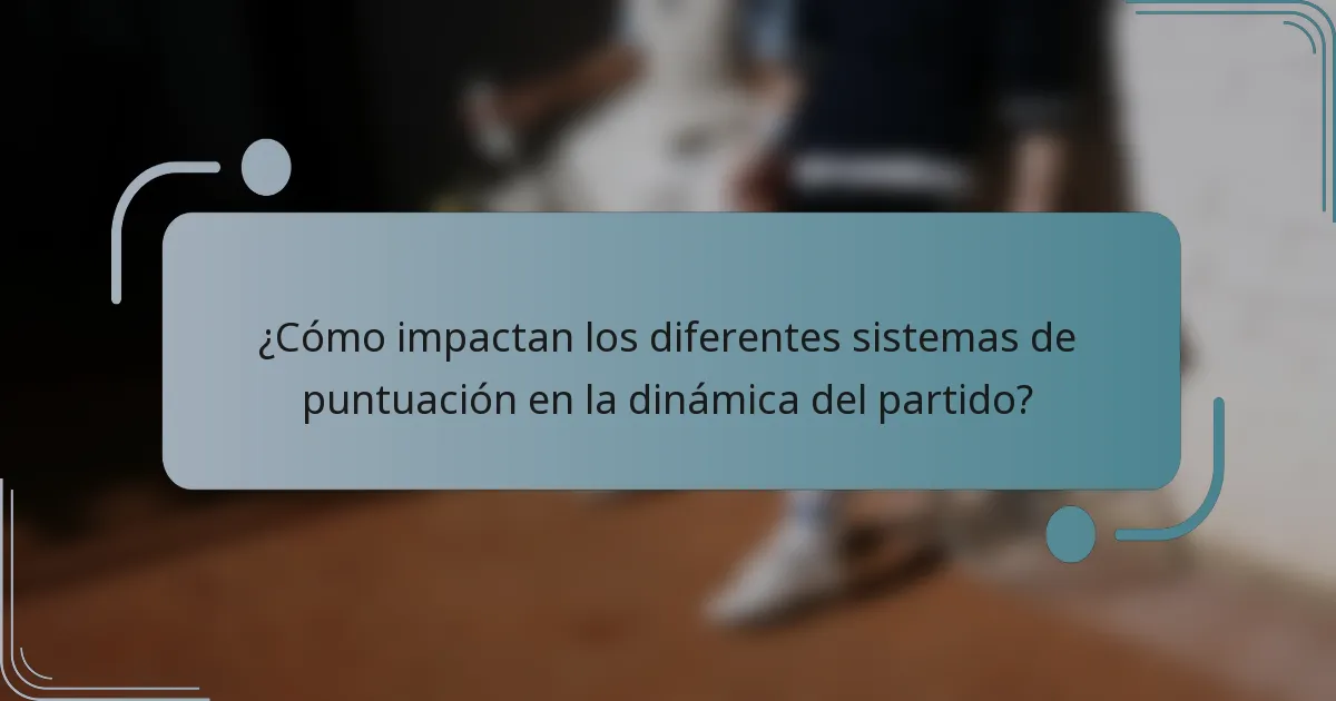 ¿Cómo impactan los diferentes sistemas de puntuación en la dinámica del partido?