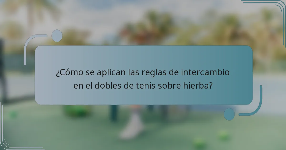 ¿Cómo se aplican las reglas de intercambio en el dobles de tenis sobre hierba?