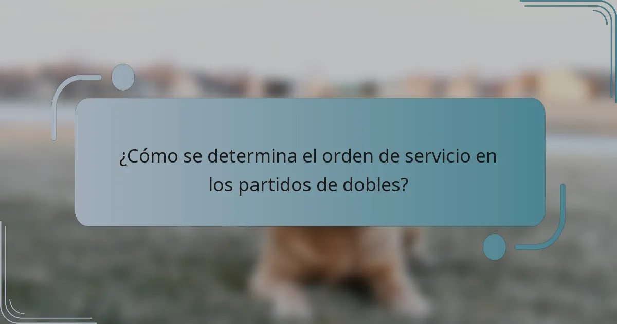 ¿Cómo se determina el orden de servicio en los partidos de dobles?