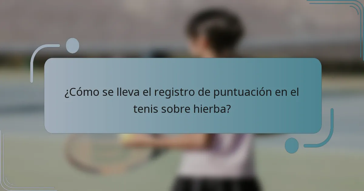 ¿Cómo se lleva el registro de puntuación en el tenis sobre hierba?