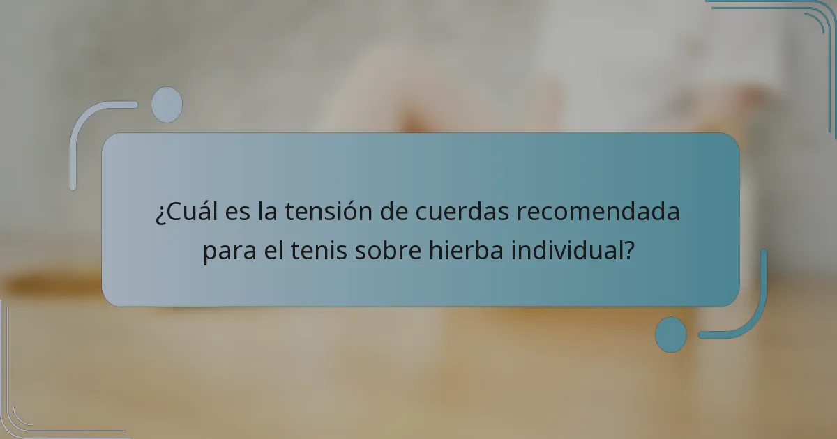 ¿Cuál es la tensión de cuerdas recomendada para el tenis sobre hierba individual?