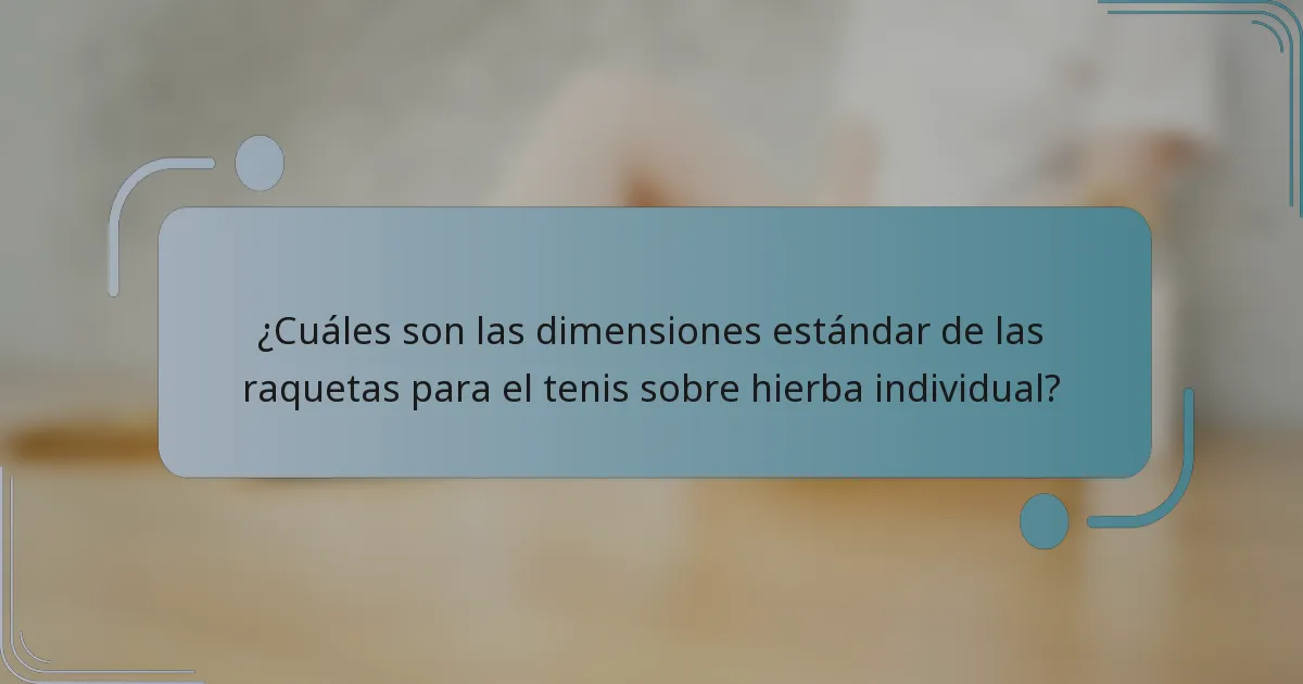 ¿Cuáles son las dimensiones estándar de las raquetas para el tenis sobre hierba individual?