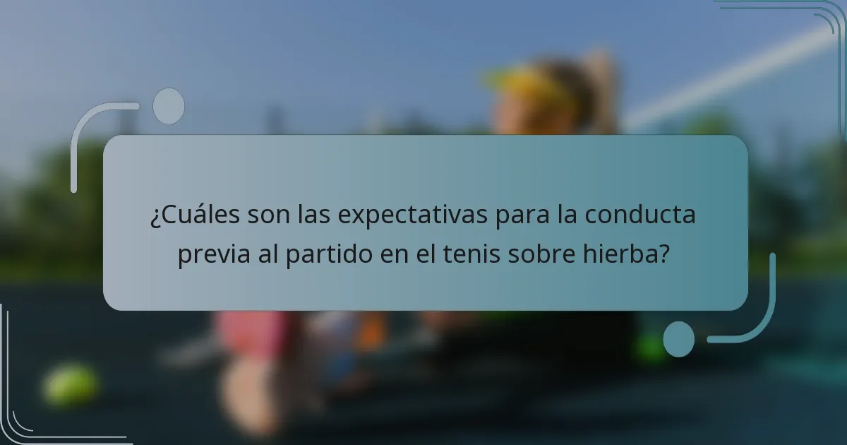 ¿Cuáles son las expectativas para la conducta previa al partido en el tenis sobre hierba?