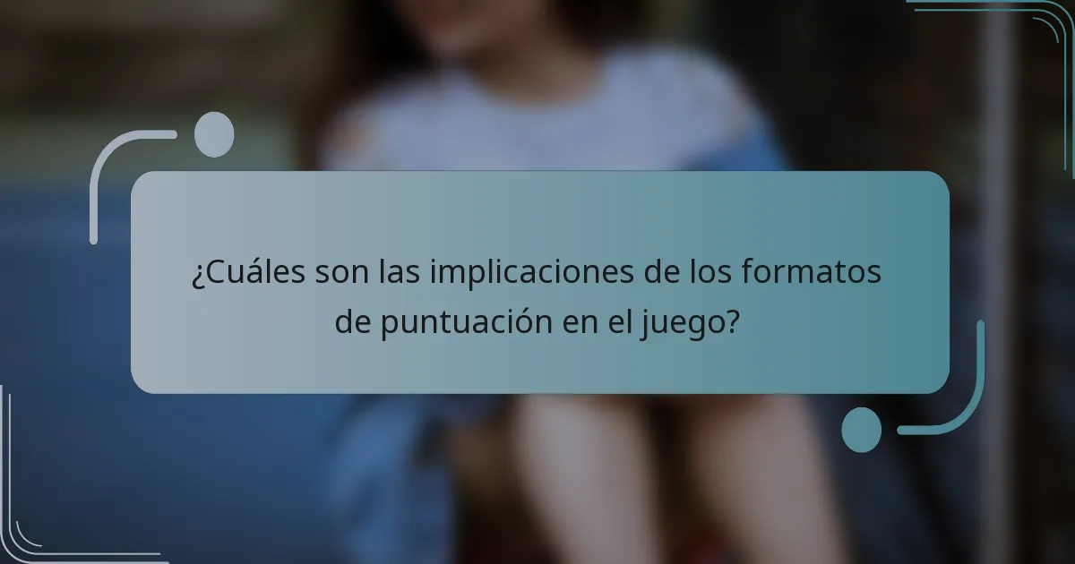 ¿Cuáles son las implicaciones de los formatos de puntuación en el juego?