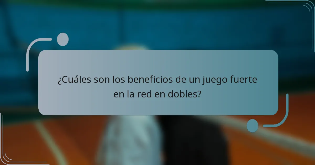 ¿Cuáles son los beneficios de un juego fuerte en la red en dobles?