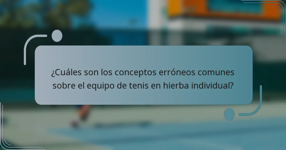 ¿Cuáles son los conceptos erróneos comunes sobre el equipo de tenis en hierba individual?