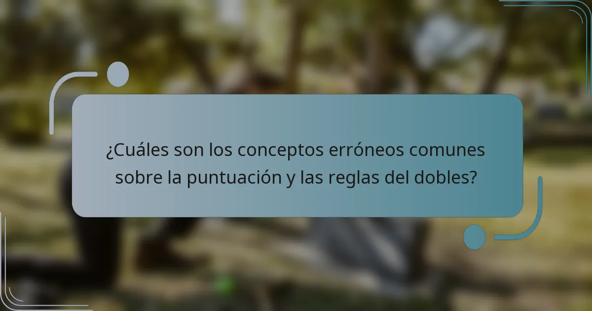 ¿Cuáles son los conceptos erróneos comunes sobre la puntuación y las reglas del dobles?