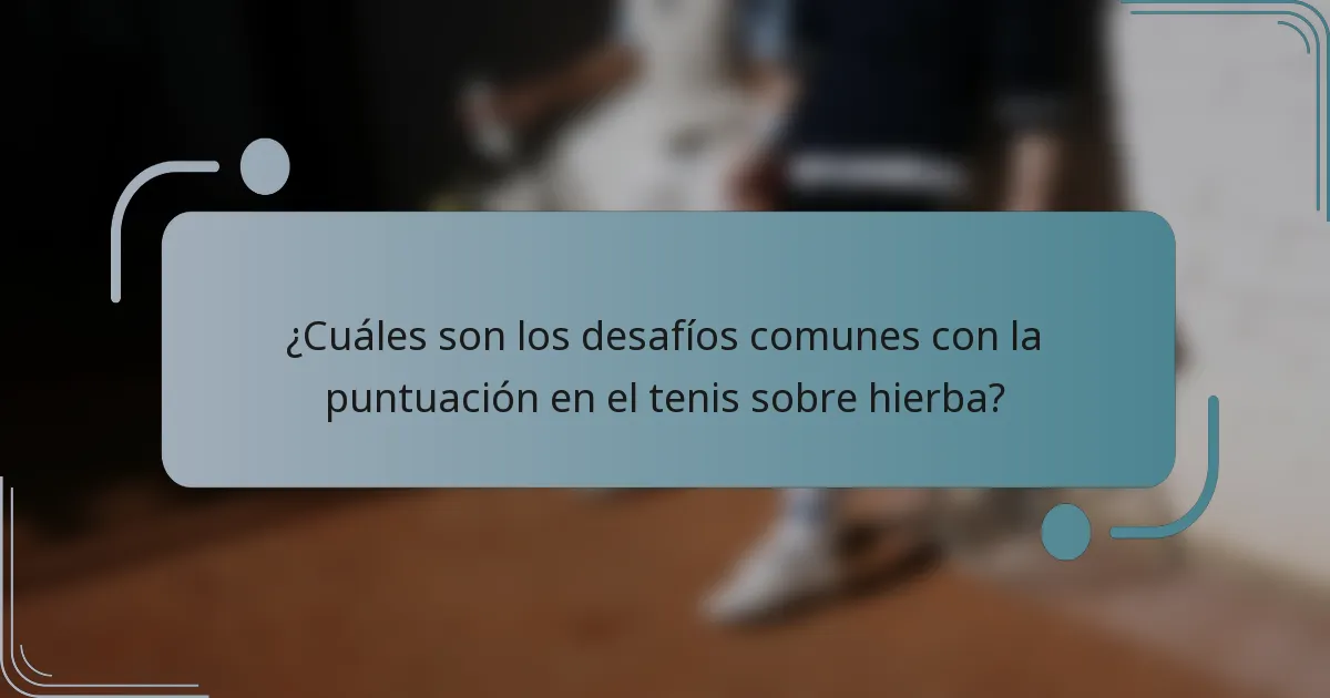 ¿Cuáles son los desafíos comunes con la puntuación en el tenis sobre hierba?