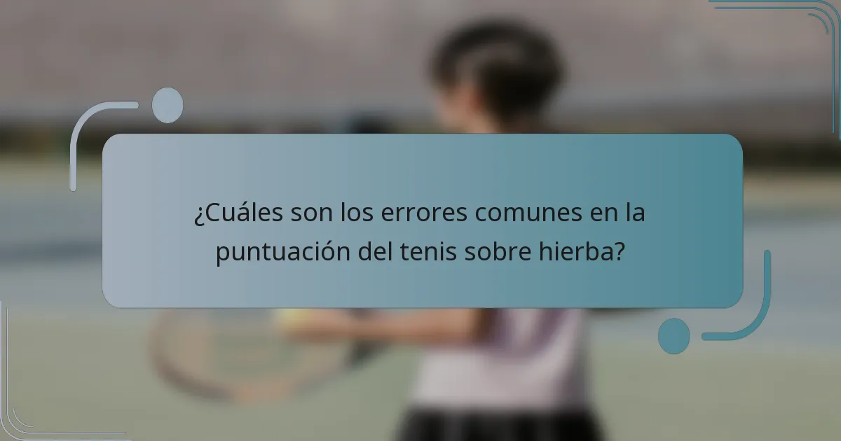 ¿Cuáles son los errores comunes en la puntuación del tenis sobre hierba?