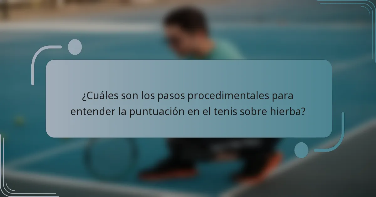¿Cuáles son los pasos procedimentales para entender la puntuación en el tenis sobre hierba?