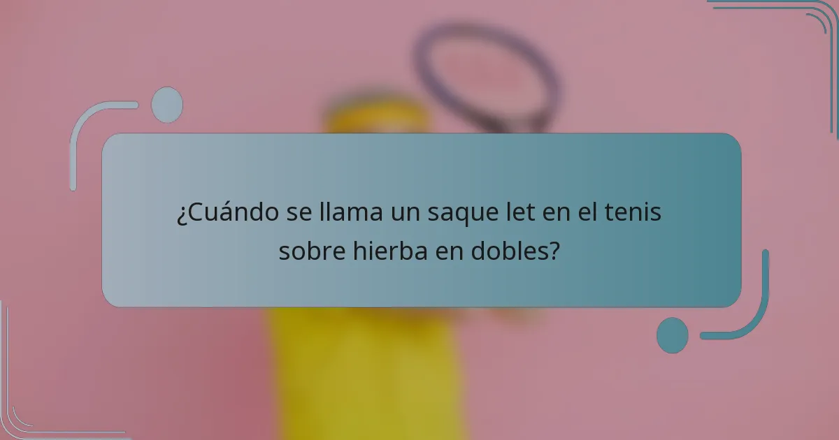 ¿Cuándo se llama un saque let en el tenis sobre hierba en dobles?