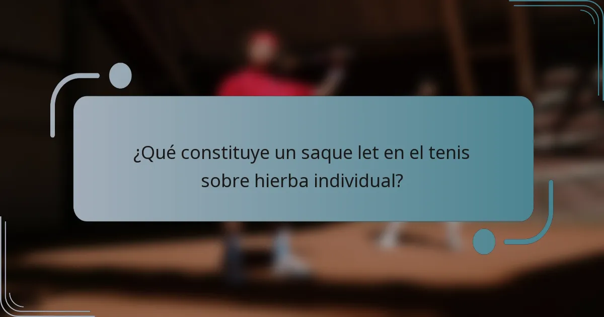 ¿Qué constituye un saque let en el tenis sobre hierba individual?