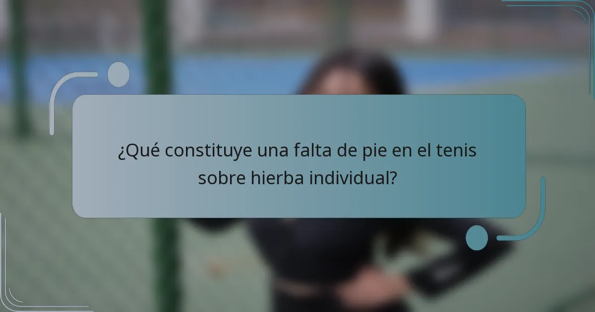 ¿Qué constituye una falta de pie en el tenis sobre hierba individual?