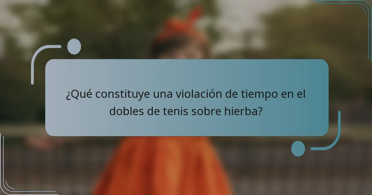 ¿Qué constituye una violación de tiempo en el dobles de tenis sobre hierba?