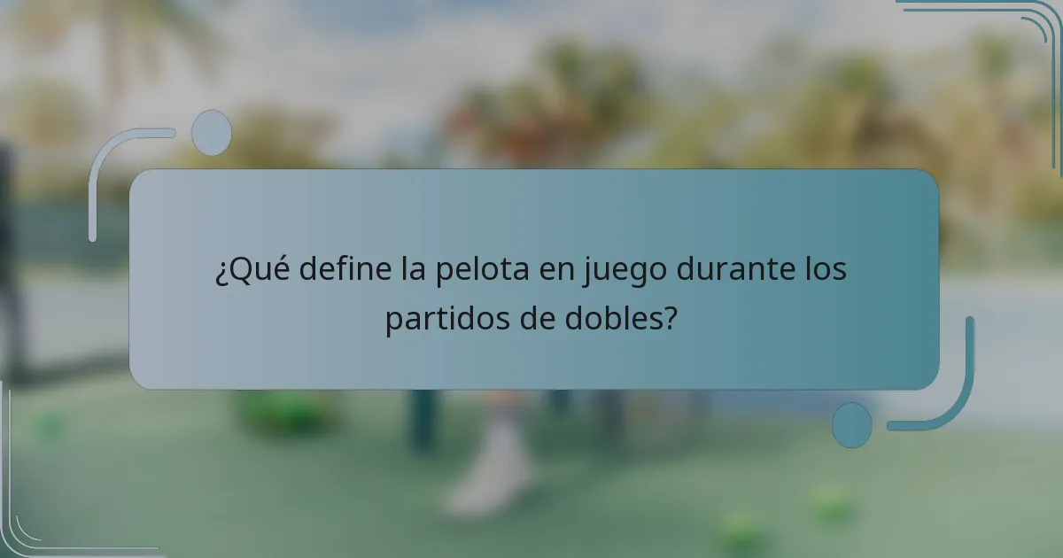 ¿Qué define la pelota en juego durante los partidos de dobles?