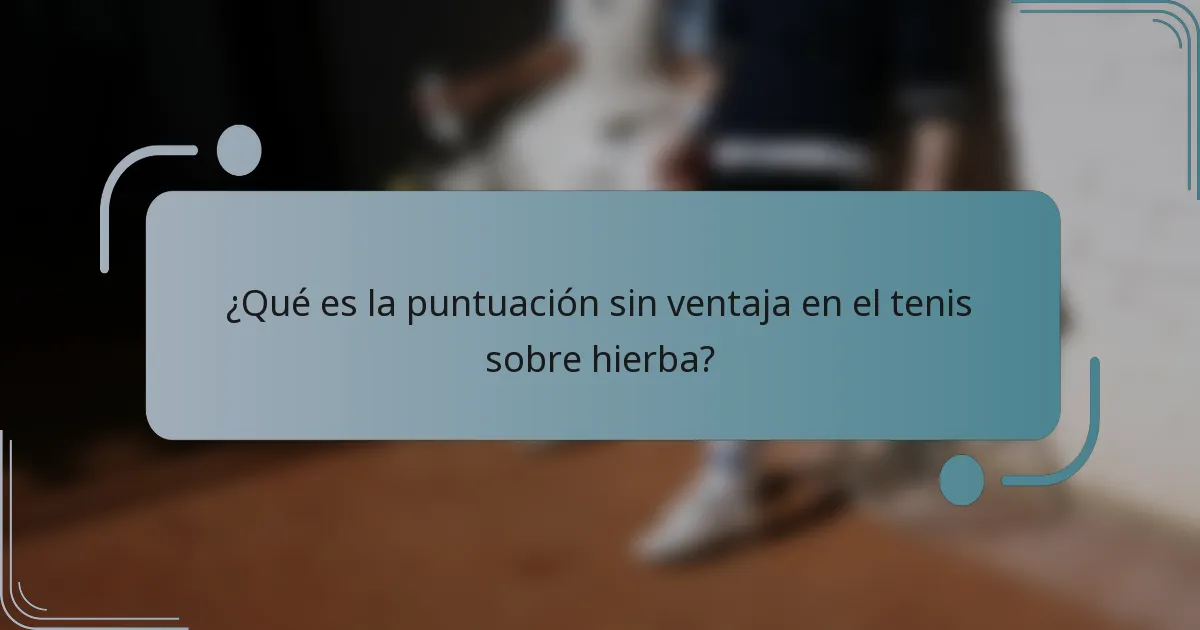 ¿Qué es la puntuación sin ventaja en el tenis sobre hierba?