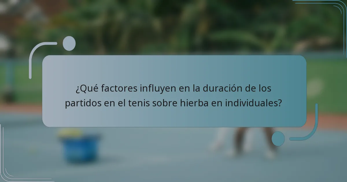 ¿Qué factores influyen en la duración de los partidos en el tenis sobre hierba en individuales?