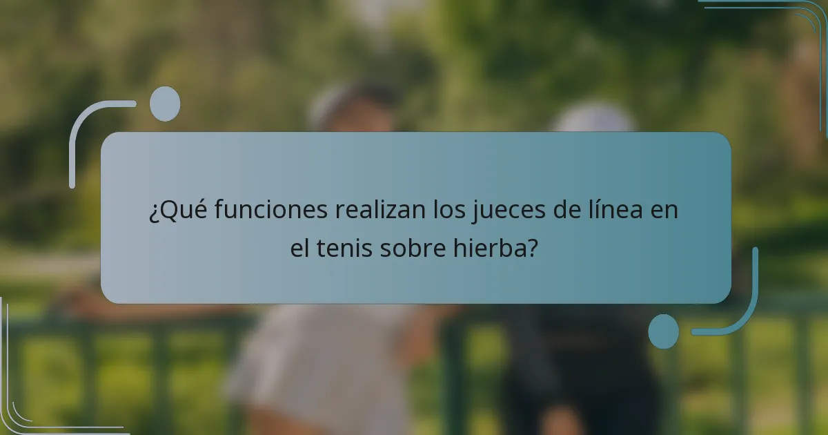 ¿Qué funciones realizan los jueces de línea en el tenis sobre hierba?