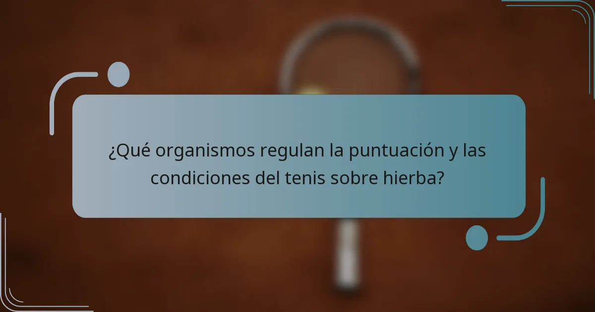 ¿Qué organismos regulan la puntuación y las condiciones del tenis sobre hierba?