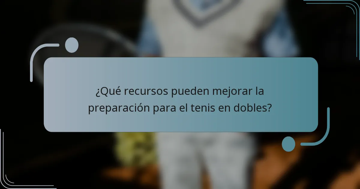 ¿Qué recursos pueden mejorar la preparación para el tenis en dobles?