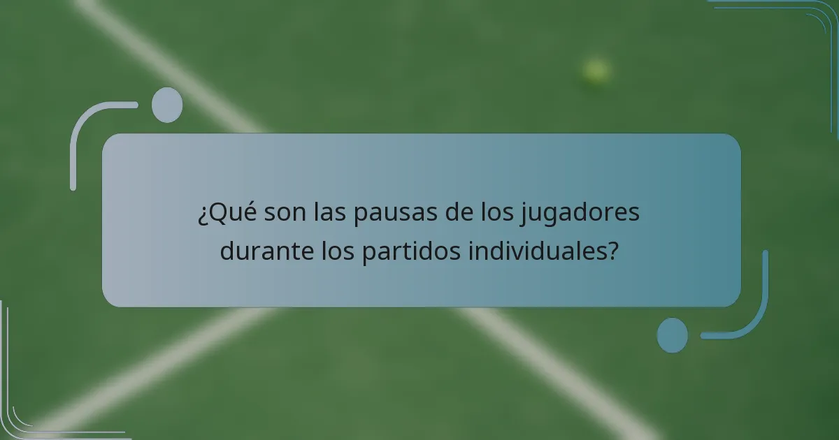 ¿Qué son las pausas de los jugadores durante los partidos individuales?