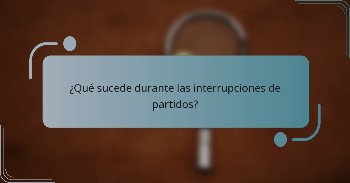 ¿Qué sucede durante las interrupciones de partidos?