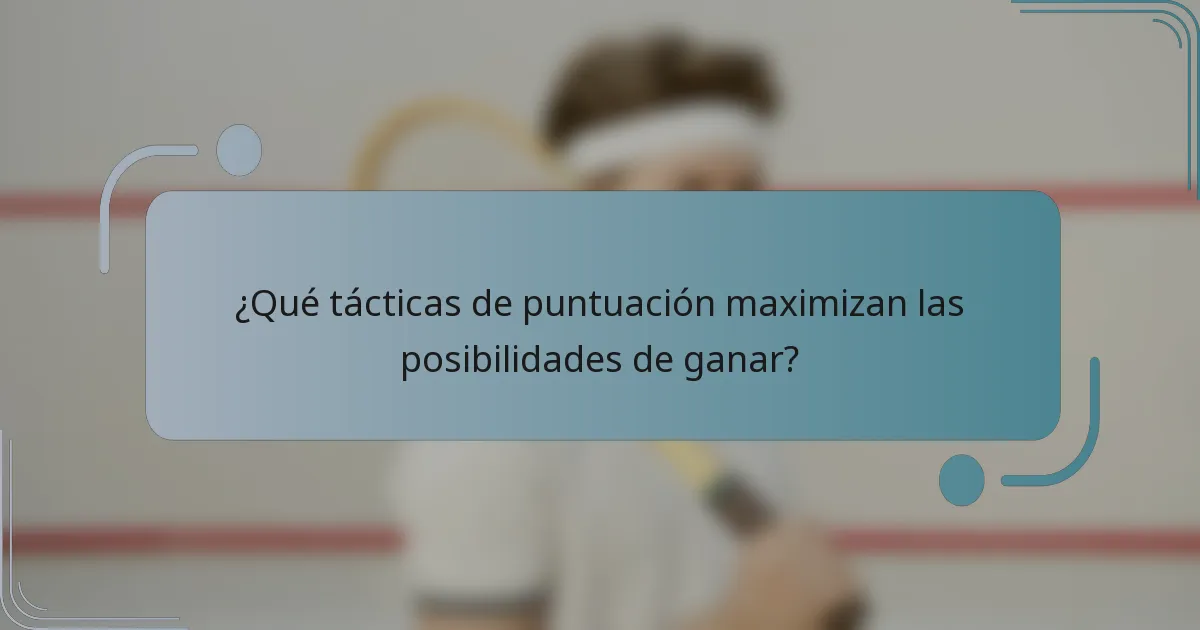 ¿Qué tácticas de puntuación maximizan las posibilidades de ganar?