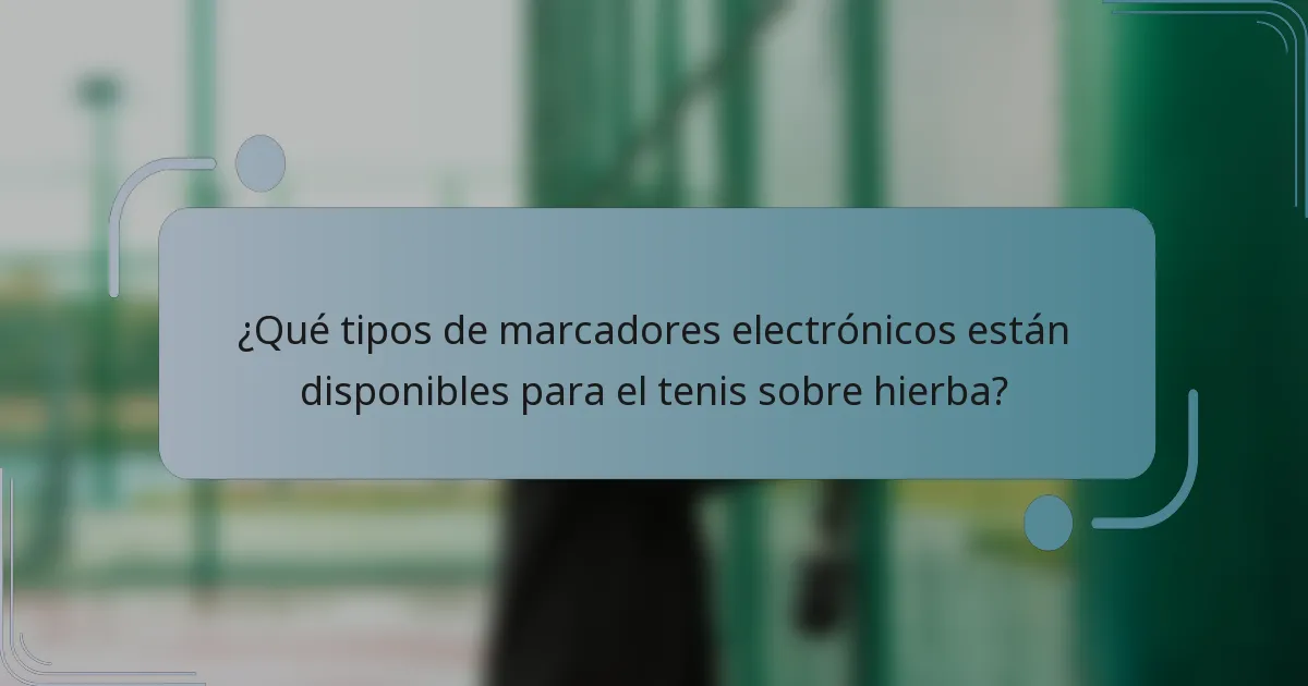 ¿Qué tipos de marcadores electrónicos están disponibles para el tenis sobre hierba?